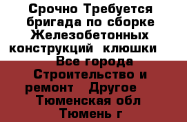 Срочно Требуется бригада по сборке Железобетонных конструкций (клюшки).  - Все города Строительство и ремонт » Другое   . Тюменская обл.,Тюмень г.